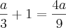\frac{a}{3} + 1 = \frac{4a}{9} \frac{a}{3} + 1 = \frac{4a}{9}