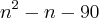 {n}^{2}-n-90 {n}^{2}-n-90