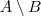 A\setminus B A\setminus B