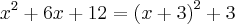 {x}^{2}+6x+12 = {\left(x+3 \right)}^{2}+3 {x}^{2}+6x+12 = {\left(x+3 \right)}^{2}+3
