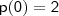\mathsf{p(0) = 2}