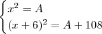 \begin{cases}x^2=A\\(x+6)^2=A+108\end{cases} \begin{cases}x^2=A\\(x+6)^2=A+108\end{cases}
