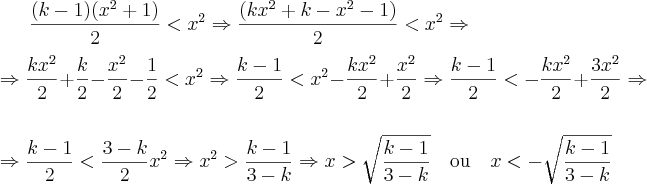 \frac{(k-1)(x^2+1)}{2}<x^2 \Rightarrow \frac{(kx^2 + k - x^2-1)}{2}<x^2 \Rightarrow \\ \\ \Rightarrow \frac{kx^2}{2} + \frac{k}{2} - \frac{x^2}{2}-\frac{1}{2}<x^2 \Rightarrow \frac{k-1}{2}<x^2-\frac{kx^2}{2}+\frac{x^2}{2} \Rightarrow \frac{k-1}{2}<-\frac{kx^2}{2}+\frac{3x^2}{2}\Rightarrow \\ \\ \Rightarrow \frac{k-1}{2}<\frac{3-k}{2}x^2 \Rightarrow x^2>\frac{k-1}{3-k} \Rightarrow x>\sqrt{\frac{k-1}{3-k}} \quad \mbox{ou} \quad x<-\sqrt{\frac{k-1}{3-k}}