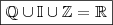 \boxed{\mathbb{Q} \cup \mathbb{I} \cup \mathbb{Z} = \mathbb{R}} \boxed{\mathbb{Q} \cup \mathbb{I} \cup \mathbb{Z} = \mathbb{R}}