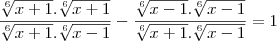 \frac{\sqrt[6]{x+1}.\sqrt[6]{x+1}}{\sqrt[6]{x+1}.\sqrt[6]{x-1}}-\frac{\sqrt[6]{x-1}.\sqrt[6]{x-1}}{\sqrt[6]{x+1}.\sqrt[6]{x-1}}=1
