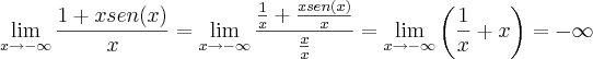 \lim_{x\rightarrow -\infty}\frac{1 + xsen(x)}{x} = \lim_{x\rightarrow -\infty}\frac{\frac{1}{x} + \frac{xsen(x)}{x}}{\frac{x}{x}} = \lim_{x\rightarrow -\infty}\left(\frac{1}{x} + x \right) = -\infty \lim_{x\rightarrow -\infty}\frac{1 + xsen(x)}{x} = \lim_{x\rightarrow -\infty}\frac{\frac{1}{x} + \frac{xsen(x)}{x}}{\frac{x}{x}} = \lim_{x\rightarrow -\infty}\left(\frac{1}{x} + x \right) = -\infty