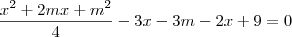 \frac{x^2 + 2mx + m^2}{4} -3x - 3m - 2x + 9 = 0 \frac{x^2 + 2mx + m^2}{4} -3x - 3m - 2x + 9 = 0