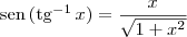 \textrm{sen}\,(\textrm{tg}^{-1}\, x)=\frac{x}{\sqrt{1+{x}^{2}}} \textrm{sen}\,(\textrm{tg}^{-1}\, x)=\frac{x}{\sqrt{1+{x}^{2}}}