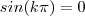 sin(k\pi) = 0 sin(k\pi) = 0