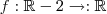 f:\mathbb{R}-2 \rightarrow :\mathbb{R}