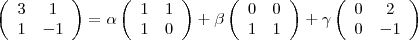 \left( \begin{array}{cc}
    3  & 1  \\
    1  & -1 \\
    \end{array} \right) = 
\alpha
    \left( \begin{array}{cc}
    1  & 1  \\
    1  & 0 \\
    \end{array} \right) + 
\beta \left( \begin{array}{cc}
    0  & 0  \\
    1  & 1 \\
    \end{array} \right) +
\gamma \left( \begin{array}{cc}
    0  & 2  \\
    0  & -1 \\
    \end{array} \right)