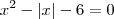 x^2 - |x| - 6 = 0