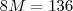 8M = 136