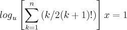 {log}_{u}\left[\sum_{k=1}^{n} \left(k/2(k+1)! \right)\right]x=1