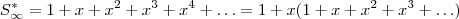 S_{\infty}^* =  1 +x+ x^2 + x^3 + x^4 + \hdots  = 1 + x(1+x +x^2 + x^3 + \hdots)