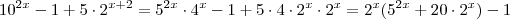 10^{2x} -1 +5 \cdot 2^{x+2} = 5^{2x} \cdot 4^x -1 + 5 \cdot 4 \cdot 2^x \cdot 2^x = 2^x (5^{2x} + 20 \cdot 2^x) - 1