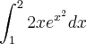 \int_{1}^{2}2x{e}^{{x}^{2}} dx \int_{1}^{2}2x{e}^{{x}^{2}} dx