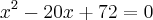 {x}^{2}-20x+72=0