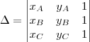 \Delta = \begin{vmatrix} x_A & y_A & 1 \\ x_B & y_B & 1 \\ x_C & y_C & 1\end{vmatrix} \Delta = \begin{vmatrix} x_A & y_A & 1 \\ x_B & y_B & 1 \\ x_C & y_C & 1\end{vmatrix}
