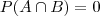 P(A \cap B)=0