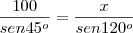 \frac{100}{sen45^o}=\frac{x}{sen120^o}