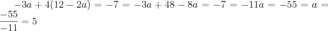 -3a+4(12-2a)=-7=-3a+48-8a=-7=-11a=-55=a=\frac{-55}{-11}=5 -3a+4(12-2a)=-7=-3a+48-8a=-7=-11a=-55=a=\frac{-55}{-11}=5