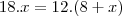 18.x=12.(8+x) 18.x=12.(8+x)