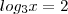 log_3{x} = 2