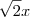 \sqrt{2}x \sqrt{2}x