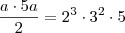 \dfrac{a\cdot5a}{2}=2^3\cdot 3^2 \cdot 5