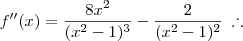 f''(x) = \frac{8x^2}{(x^2-1)^3} - \frac{2}{(x^2-1)^2} \;\therefore