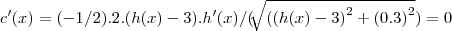 c'(x)=(-1/2).2.(h(x)-3).h'(x)/(\sqrt[]{({(h(x)-3)}^{2}+{(0.3)}^{2}})=0