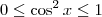 0 \leq \cos^2 x \leq 1 0 \leq \cos^2 x \leq 1