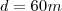 d = 60m