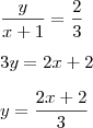 \\
\frac{y}{x+1}=\frac{2}{3}\\ \\
3y = 2x+2\\ \\
y = \frac{2x+2}{3} \\
\frac{y}{x+1}=\frac{2}{3}\\ \\
3y = 2x+2\\ \\
y = \frac{2x+2}{3}