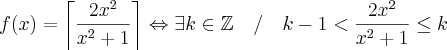 f(x)=\left\lceil \frac{2x^2}{x^2+1} \right\rceil \Leftrightarrow \exists k \in \mathbb{Z}\quad /\quad k-1<\frac{2x^2}{x^2+1}\leq k