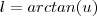 l = arctan(u) l = arctan(u)