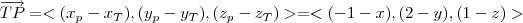 \overrightarrow{TP}=<(x_p - x_T),( y_p - y_T ),(z_p - z_T)> = <(-1-x),(2-y),(1-z)>