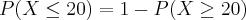 P(X\leq20)=1-P(X\geq20)