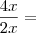 \frac{4x}{2x} =