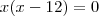 x(x - 12) = 0 x(x - 12) = 0