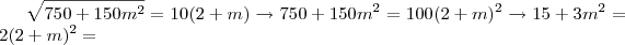 \sqrt {750 + 150m^2}=10(2+m)\rightarrow 750+150m^2=100(2+m)^2\rightarrow 15+3m^2=2(2+m)^2=