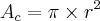 {A}_{c} = \pi\times{r}^{2} {A}_{c} = \pi\times{r}^{2}