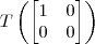 T\left(\begin{bmatrix} 1 & 0 \\ 0 & 0 \end{bmatrix}\right)