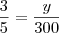 \frac{3}{5} = \frac{y}{300}