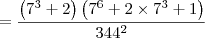 = \dfrac{\left(7^3  + 2\right)\left(7^6  + 2\times 7^3 + 1\right)}{344^2}