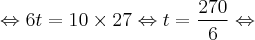 \Leftrightarrow 6t = 10 \times 27 \Leftrightarrow t = \frac{270}{6} \Leftrightarrow