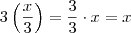 3 \left( \frac{x}{3} \right) = \frac{3}{3} \cdot x = x