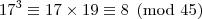 17^3\equiv 17\times19\equiv 8\pmod {45}