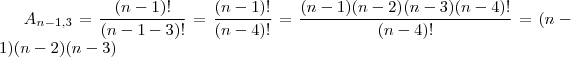 A_{n-1,3}=\frac{(n-1)!}{(n-1-3)!}=\frac{(n-1)!}{(n-4)!}=\frac{(n-1)(n-2)(n-3)(n-4)!}{(n-4)!}=(n-1)(n-2)(n-3)